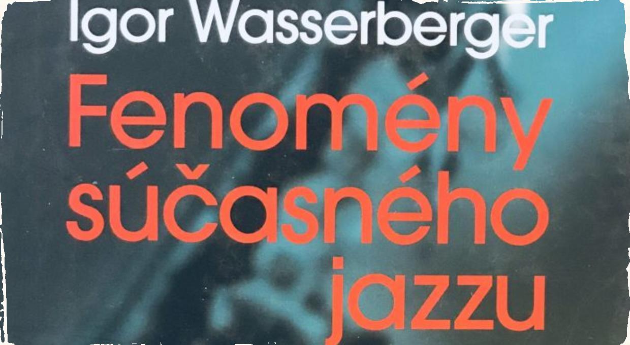 Soundtrack k môjmu životu – Igor Wasserberger: Fenomény súčasného jazzu 